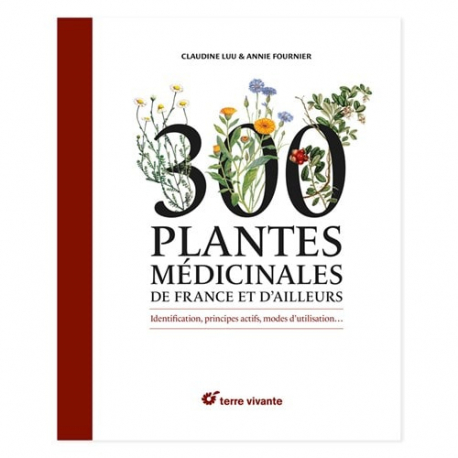 300 Plantes Médicinales de France et D'ailleurs Identification, principes actifs, mode d'utilisation...
